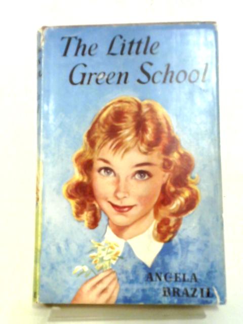 The Little Green School By Angela Brazil