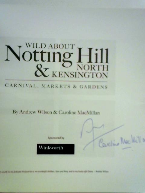 Wild About Notting Hill & North Kensington: Carnival, Markets & Gardens By Andrew Wilson and Caroline MacMillan