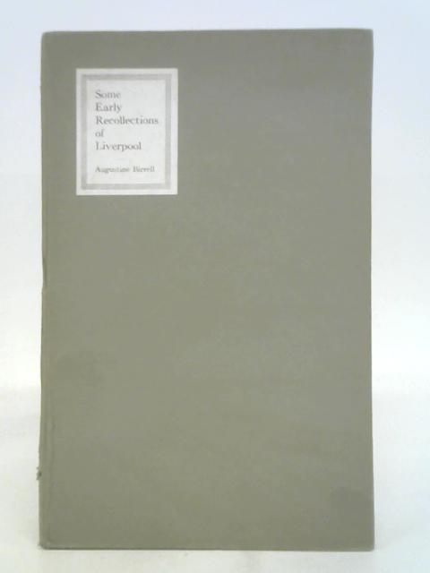 Some Early Recollections of Liverpool, in A Letter Addressed to The Lord Mayor of the City from Augustine Birrell By Augustine Birrell