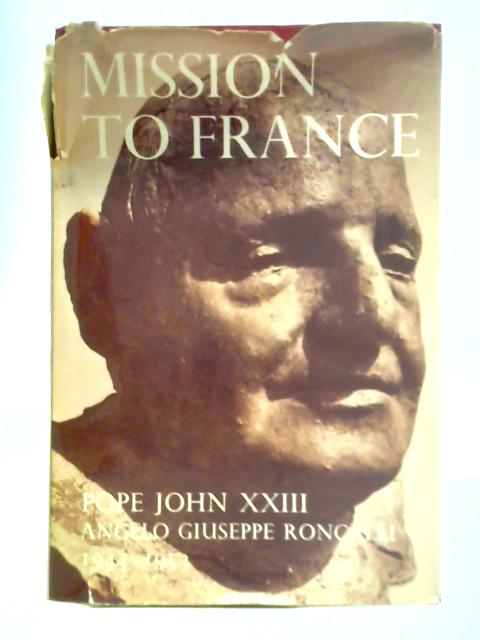 Mission to France 1944-1953 By Angelo Giuseppe Roncalli