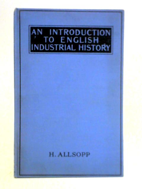 An Introduction to English Industrial History By Henry Allsopp