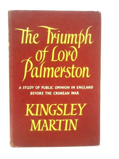 The Triumph of Lord Palmerston: a Study of Public Opinion in England Before the Crimean War von Kingsley Martin