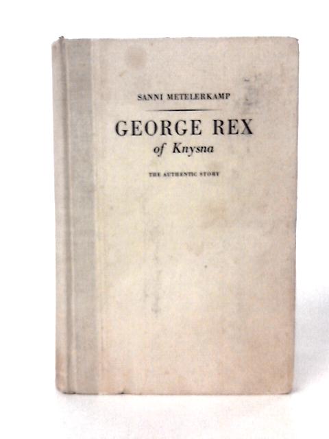 George Rex of Knysna: The Authenitc Story By Sanni Metelerkamp