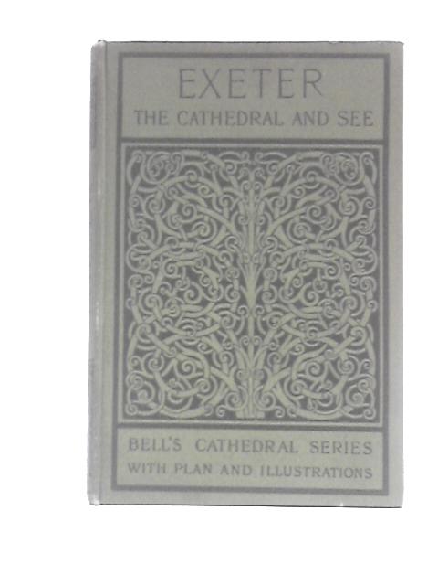 The Cathedral Church of Exeter. A Description of its Fabric and a Brief History of the Episcopal See. Bell's Cathedral Series By P.Addleshaw