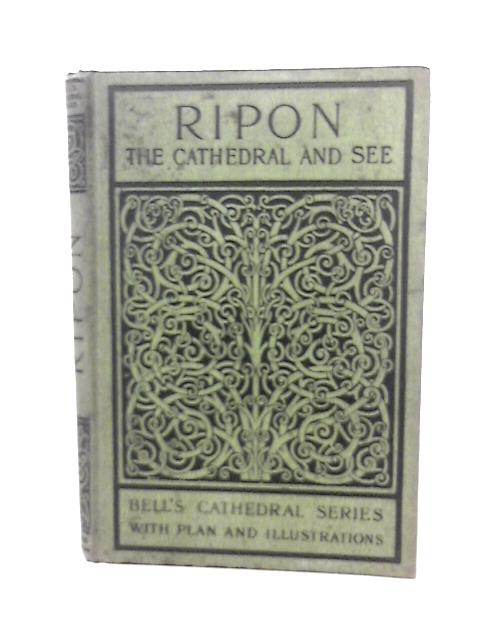 Bell's Cathedral Series; The Cathedral Church of Ripon, a Short History of the Church and a Description of Its Fabric By Cecil Hallett