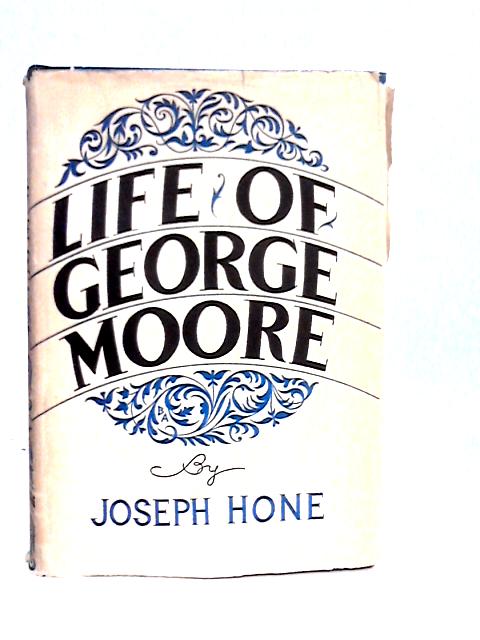 The Life of George Moore By Joseph Hone