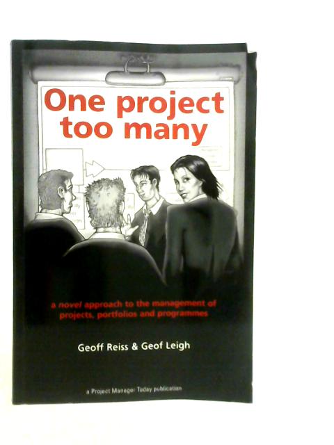 One Project Too Many: A Novel Approach to the Management of Projects, Portfolios and Programmes By Geoff Reiss