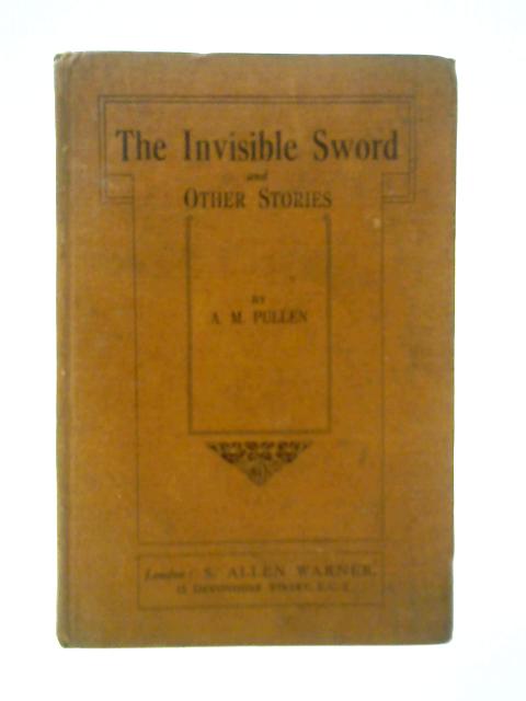 The Invisible Sword and Other Stories By A. M. Pullen