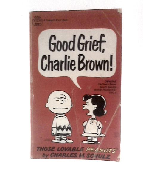 Good Grief Charlie Brown By Charles M.Schulz