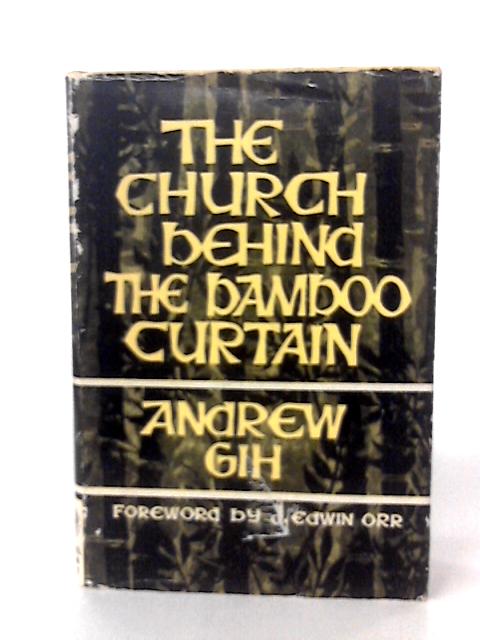 The Church Behind The Bamboo Curtain Andrew Gih. Foreword By J. Edwin Orr By Rev Andrew Gih