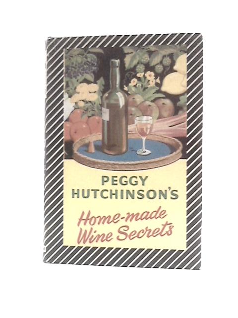 More Peggy Hutchinson's Home-Made Wine Secrets By Peggy Hutchinson