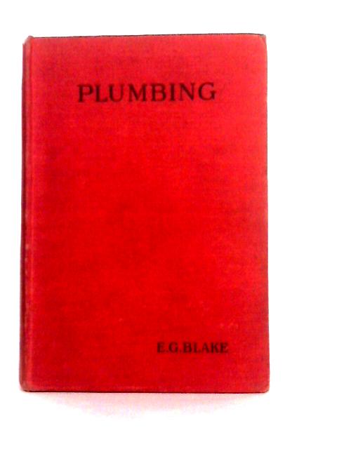 Plumbing: A Text-book to the Practice of The Art or Craft of the Plumber By E. G. Blake