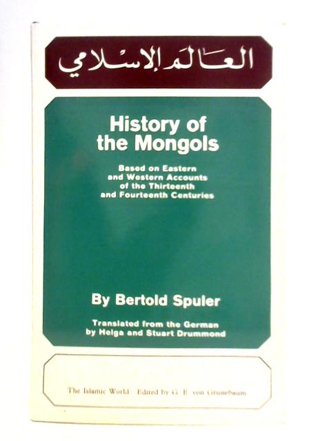 History of the Mongols: Based on Eastern and Western Accounts of the Thirteenth and Fourteenth Centuries By Bertold Spuler