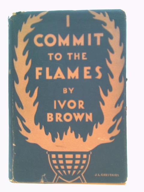 I Commit To The Flames By Ivor Brown