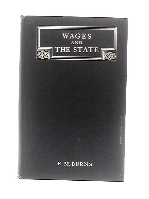 Wages and the State: a Comparative Study of the Problems of State Wage Regulation von E.M.Burns