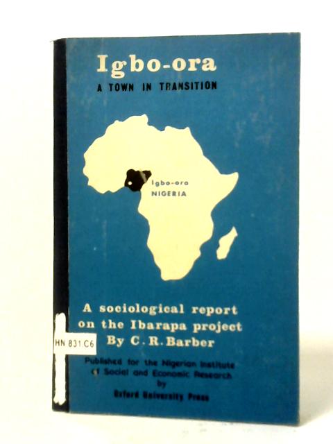 Igbo- Ora: A Town In Transition: A Sociological Report On The Ibarapa Project By C. R. Barber