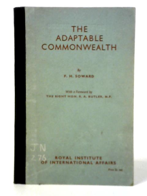 The Adaptable Commonwealth: a Summary of the Proceedings of the Commonwealth Relations Conference, 1949, Held at Bigwin Inn, Ontario, Canada, 8-18 September 1949 von F. H. Soward