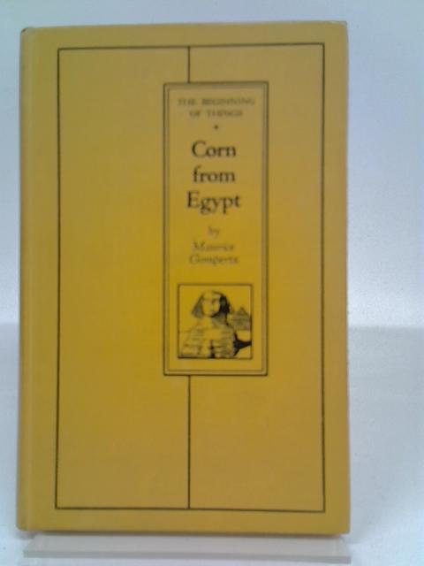 Corn from Egypt: the Beginning of Agriculture By Maurice Gompertz