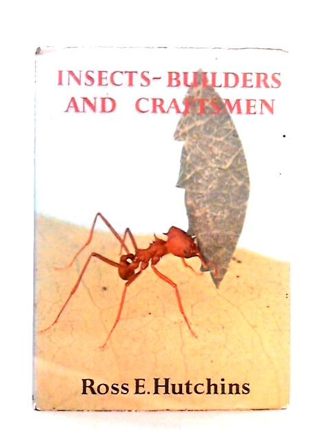 Insects: Builders and Craftsmen By Ross Elliott Hutchins