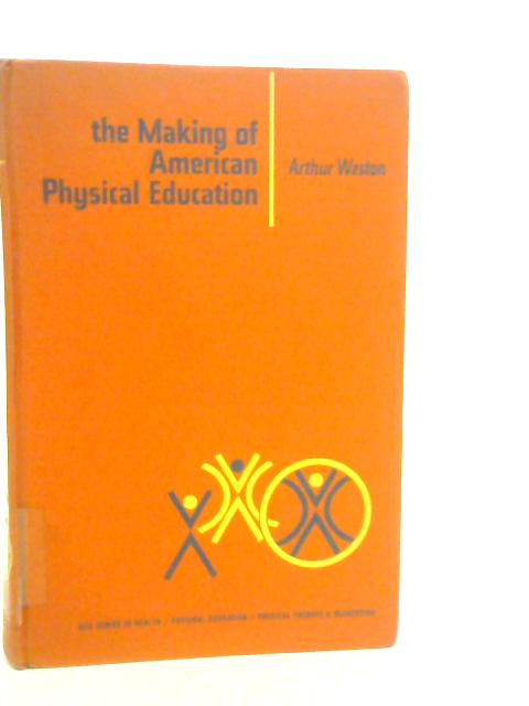 The Making of American Physical Education By Arthur Weston