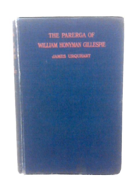 The Parerga of William Honyman Gillespie of Torbanehill By James Urquhart