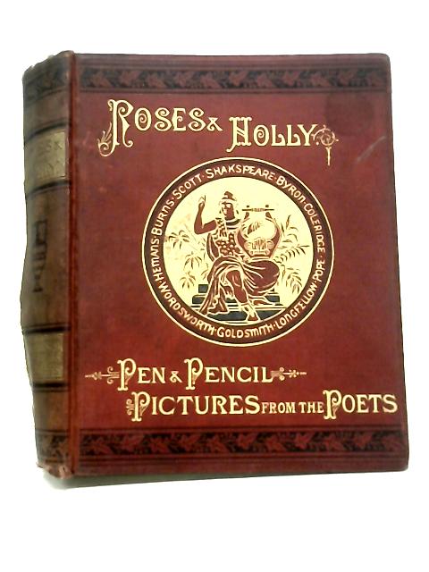 Roses & Holly and Pen & Pencil Pictures from the Poets By Stated