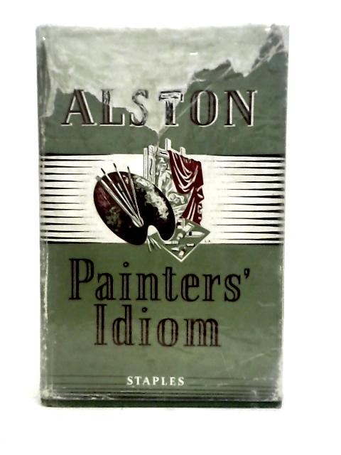 Painter's idiom: A technical approach to painting By R.W. Alston
