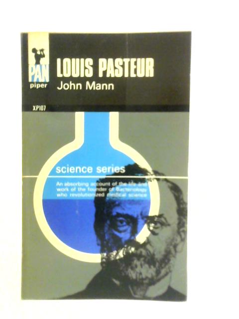Louis Pasteur: Founder of Bacteriology By John Mann