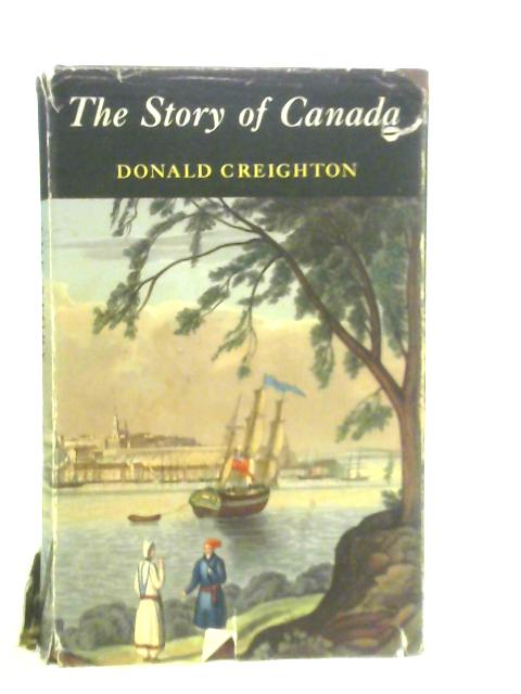 The Story of Canada By Donald Creighton