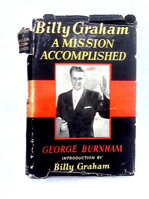 Billy Graham: a Mission Accomplished By George Burnham