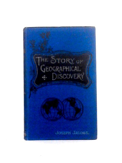 The Story Of Geographical Discovery. How The World Became Known By Joseph Jacobs