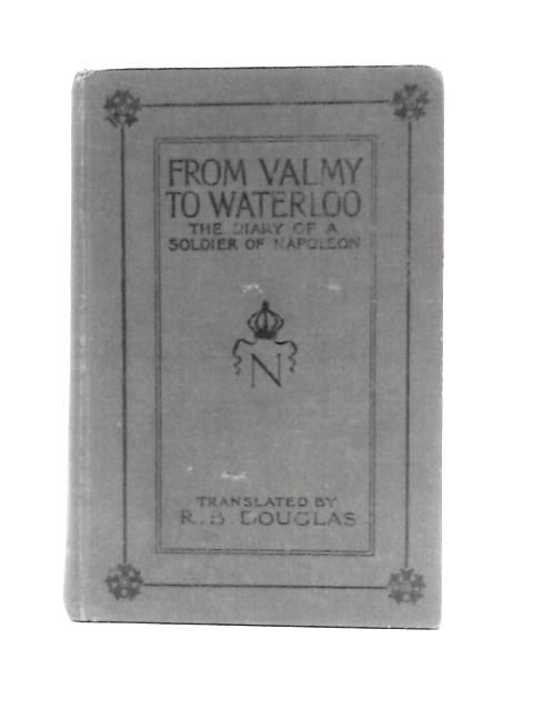 From Valmy to Waterloo. Extracts from the Diary of Capt. Charles Francois. A Soldier of the Revolution of the Empire von Capt. Charles Francois Robert B.Douglas (Ed.)