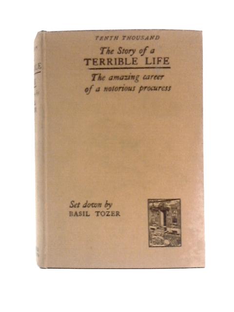 The Story of a Terrible Life - the Amazing Career of a Notorious Procuress von Basil Tozer