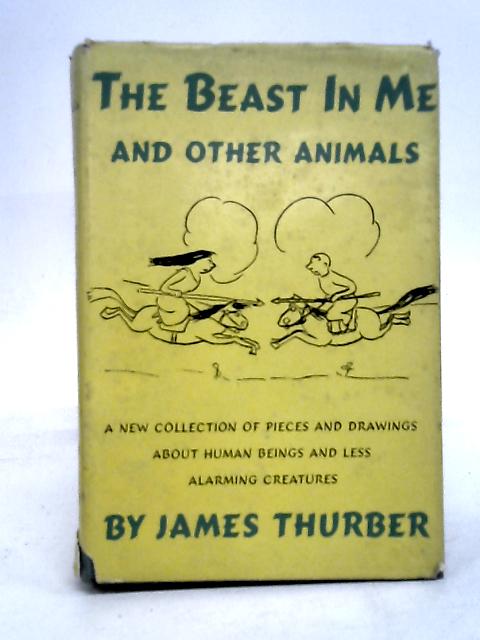 The Beast in Me and Other Animals : a New Collection of Pieces and Drawings about Human Beings and Less Alarming Creatures von James Thurber