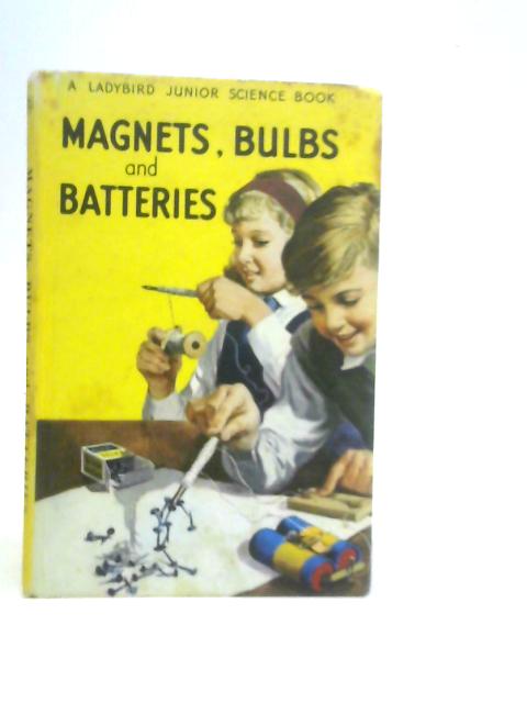 Magnets, Bulbs and Batteries By F.E. Newing