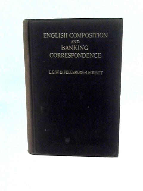 English Composition and Banking Correspondence By L E W O Fullbrook-Leggatt