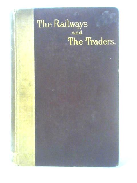 The Railways and the Traders: a Sketch of the Railway Rates Question in Theory and Practice By W. M. Acworth