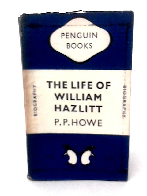 The Life of William Hazlitt By P. P. Howe