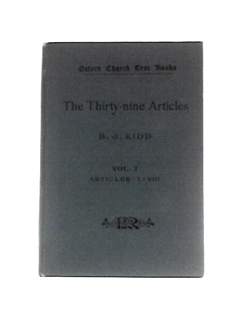 The Thirty-nine Articles. Their History and Explanation. Volume I, Articles I-VIII By Rev. B. J.Kidd