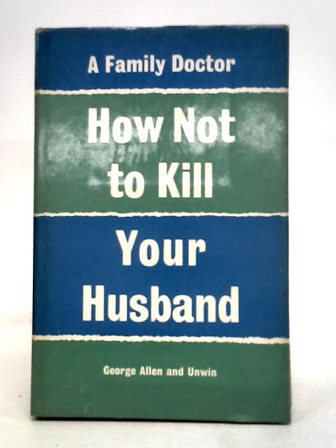 How not to kill your husband By A Family Doctor