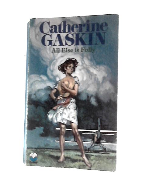 All Else is Folly von Catherine Gaskin