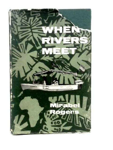 When Rivers Meet The Story of the First Trans-African Waterway Expedition By Mirabel Rogers