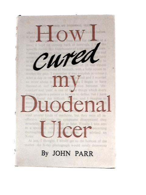 How I Cured My Duodenal Ulcer By John Parr