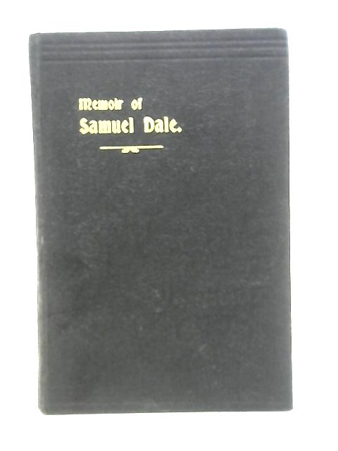 A Brief Memoir of Samuel Dale (of Croydon) Comprising Biographical Sketch, Letters, Poems, Bible Studies and Bible Class Papers By Stated