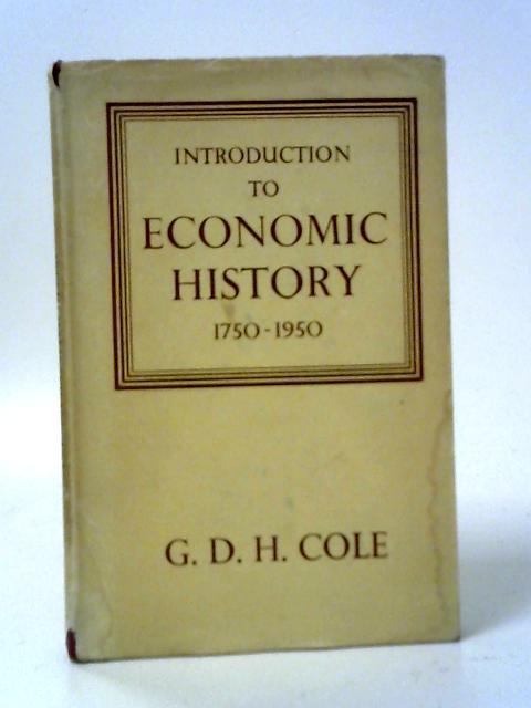 Introduction To Economic History: 1750-1950 By G. D. H. Cole