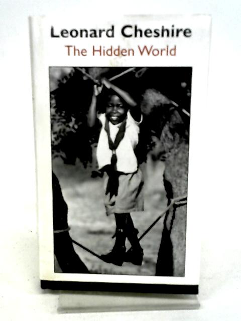 Leonard Cheshire: The Hidden World By Leonard Chesire