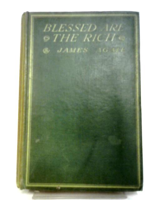 Blessed Are The Rich. Episodes In The Life Of Oliver Sheldon. von James Agate