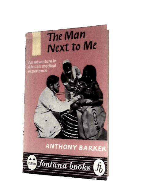 The Man Next to Me: an Adventure in African Medical Experience von Anthony Barker