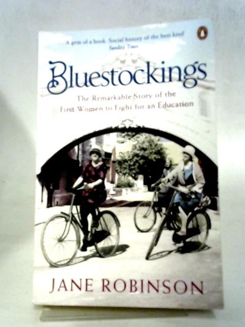 Bluestockings The Remarkable Story of the First Women to Fight for an Education By Jane Robinson