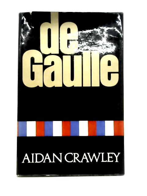 De Gaulle: a Biography By Aidan Crawley